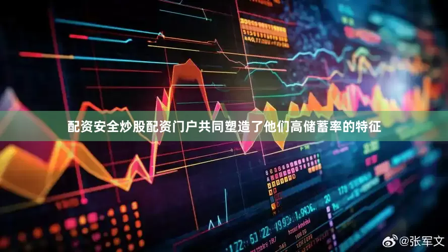 配资安全炒股配资门户共同塑造了他们高储蓄率的特征