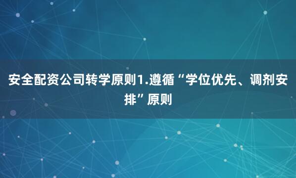 安全配资公司转学原则1.遵循“学位优先、调剂安排”原则