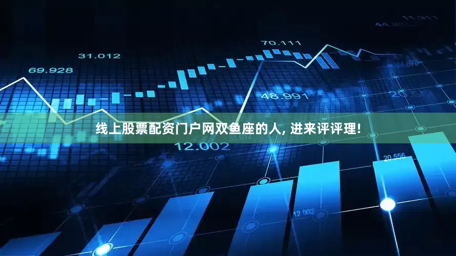 线上股票配资门户网双鱼座的人, 进来评评理!