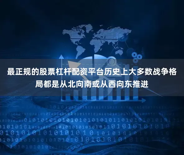最正规的股票杠杆配资平台历史上大多数战争格局都是从北向南或从西向东推进