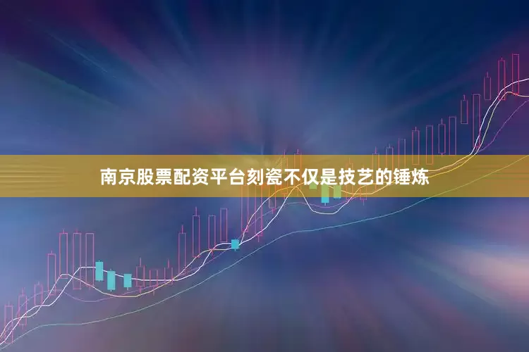 南京股票配资平台刻瓷不仅是技艺的锤炼