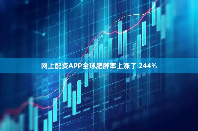 网上配资APP全球肥胖率上涨了 244%