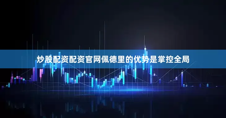 炒股配资配资官网佩德里的优势是掌控全局