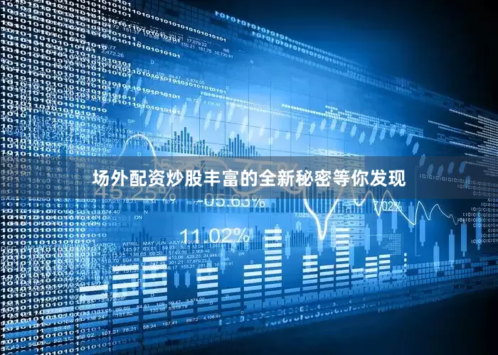场外配资炒股丰富的全新秘密等你发现