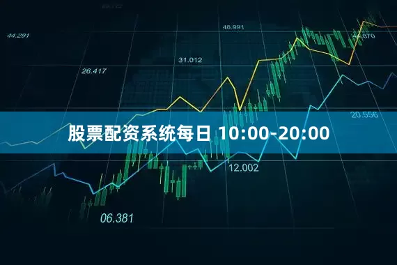 股票配资系统每日 10:00-20:00